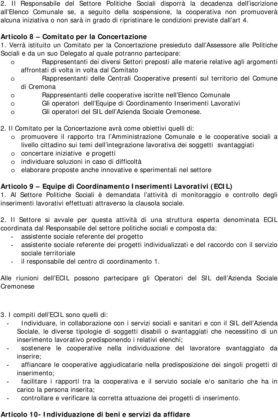 Verrà istituito un Comitato per la Concertazione presieduto dall Assessore alle Politiche Sociali e da un suo Delegato al quale potranno partecipare: o Rappresentanti dei diversi Settori preposti