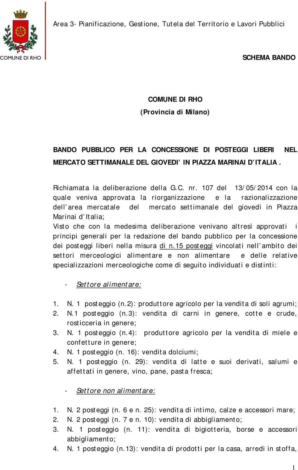 107 del 13/05/2014 con la quale veniva approvata la riorganizzazione e la razionalizzazione dell area mercatale del mercato settimanale del giovedì in Piazza Marinai d Italia; Visto che con la