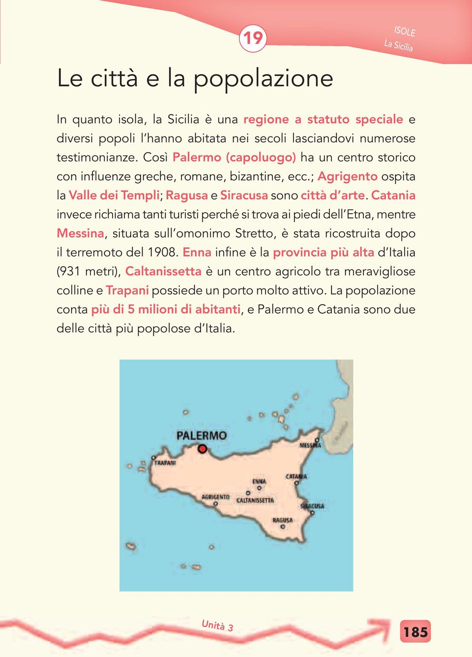 Catania invece richiama tanti turisti perché si trova ai piedi dell Etna, mentre Messina, situata sull omonimo Stretto, è stata ricostruita dopo il terremoto del 1908.