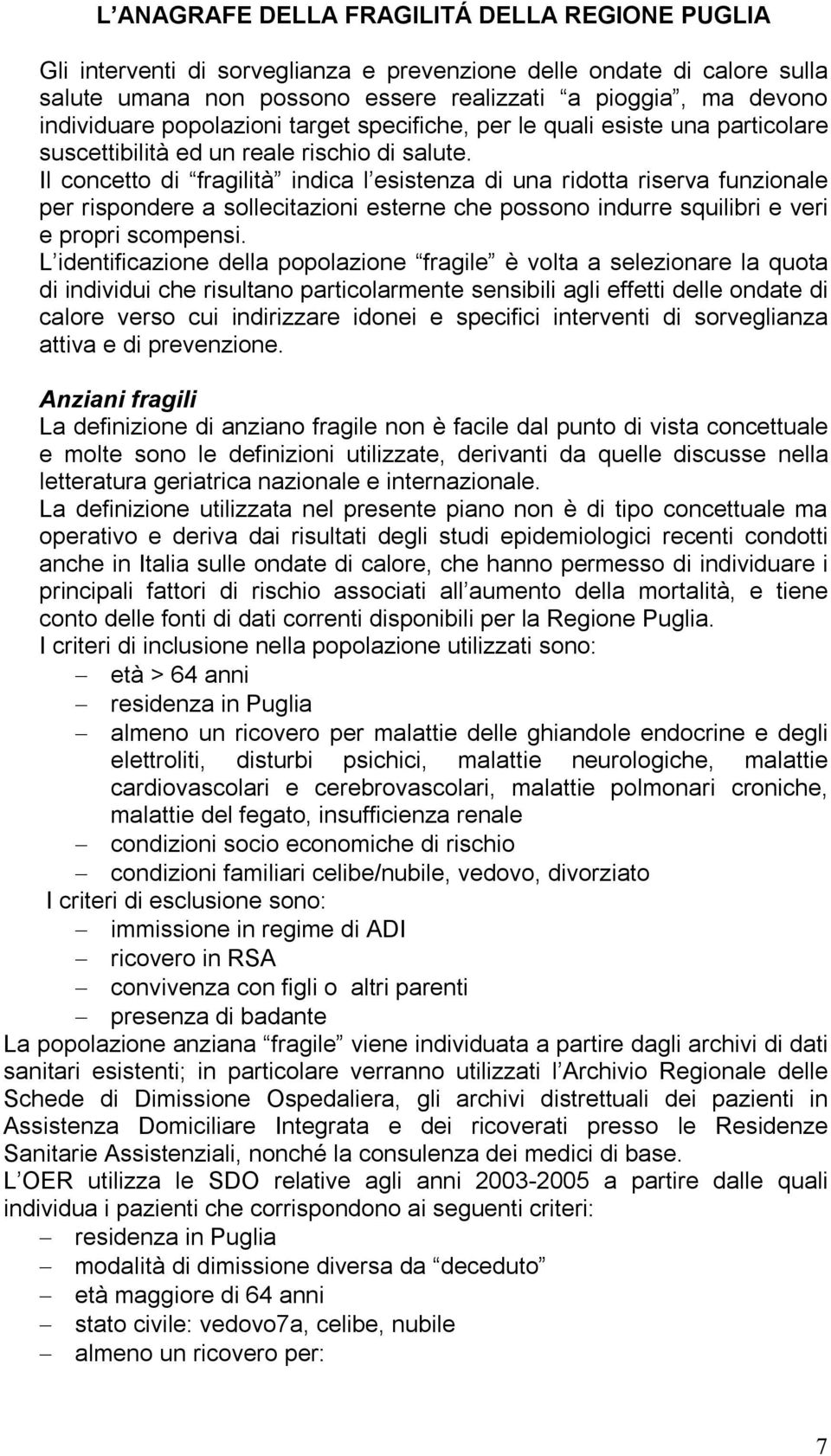 Il concetto di fragilità indica l esistenza di una ridotta riserva funzionale per rispondere a sollecitazioni esterne che possono indurre squilibri e veri e propri scompensi.