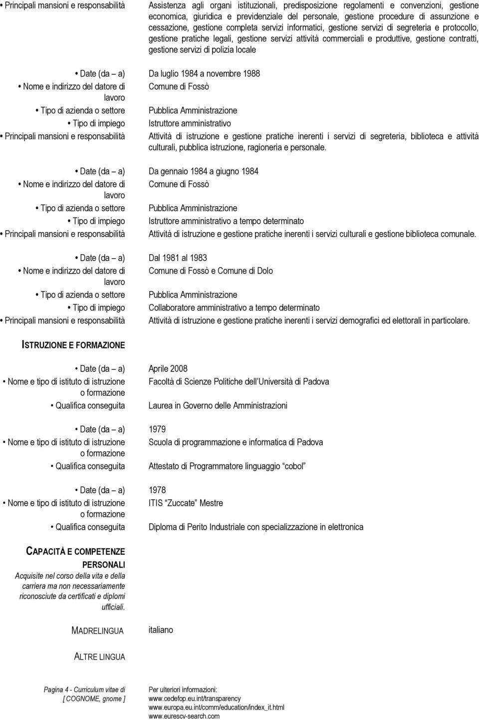 contratti, gestione servizi di polizia locale Date (da a) Da luglio 1984 a novembre 1988 Tipo di impiego Istruttore amministrativo Principali mansioni e responsabilità Attività di istruzione e