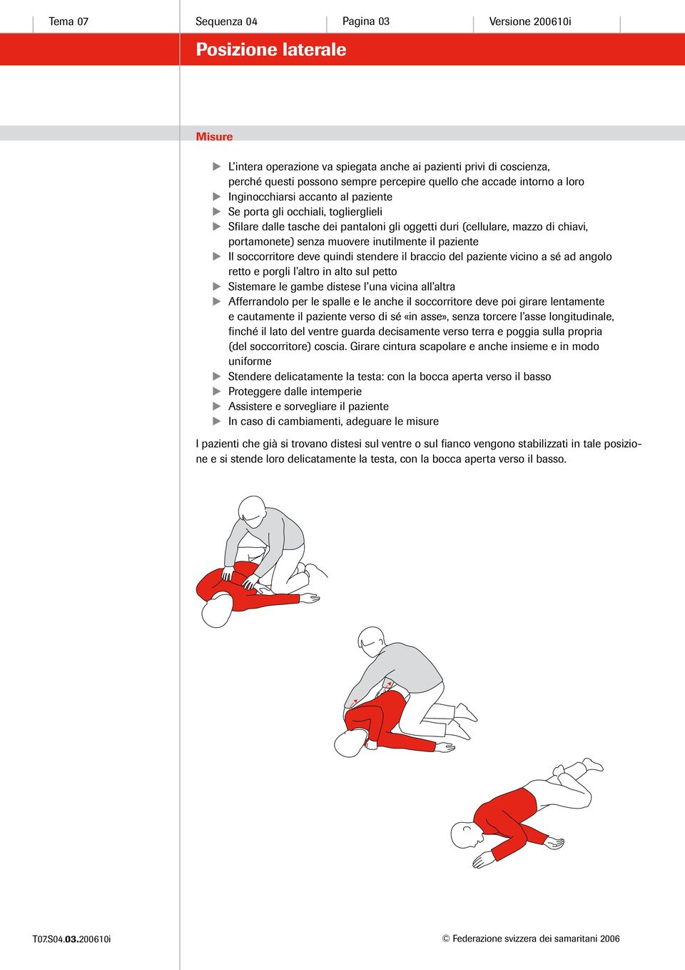 inutilmente il paziente Il soccorritore deve quindi stendere il braccio del paziente vicino a sé ad angolo retto e porgli l altro in alto sul petto Sistemare le gambe distese l una vicina all altra