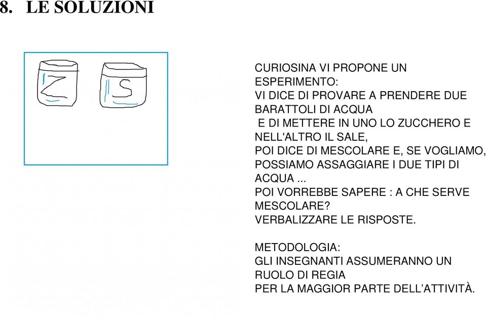 VOGLIAMO, POSSIAMO ASSAGGIARE I DUE TIPI DI ACQUA... POI VORREBBE SAPERE : A CHE SERVE MESCOLARE?