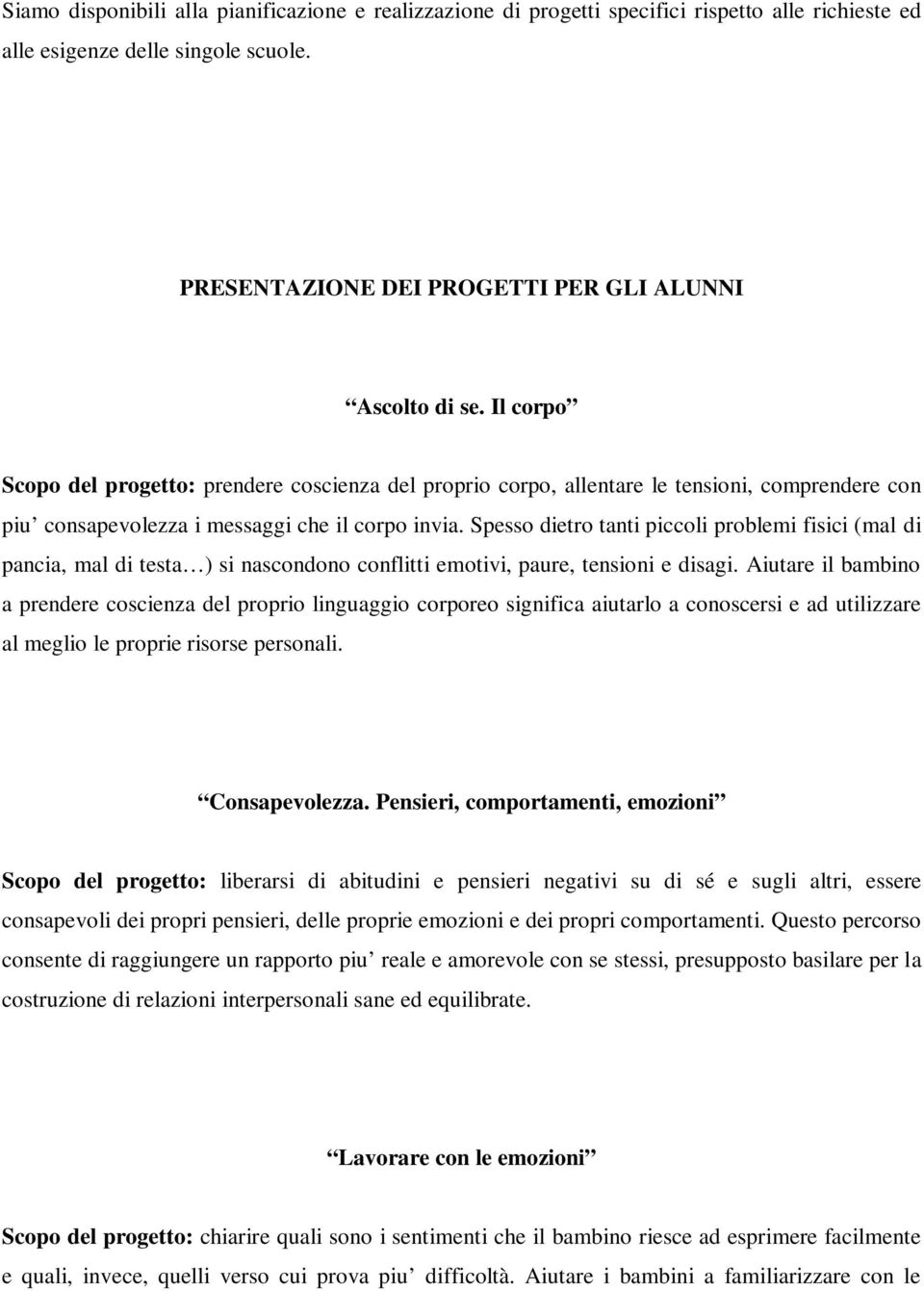 Spesso dietro tanti piccoli problemi fisici (mal di pancia, mal di testa ) si nascondono conflitti emotivi, paure, tensioni e disagi.