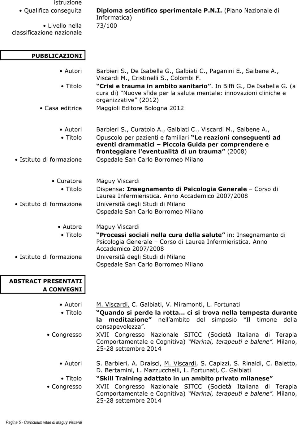 (a cura di) Nuove sfide per la salute mentale: innovazioni cliniche e organizzative (2012) Casa editrice Maggioli Editore Bologna 2012 Istituto di formazione Barbieri S., Curatolo A., Galbiati C.