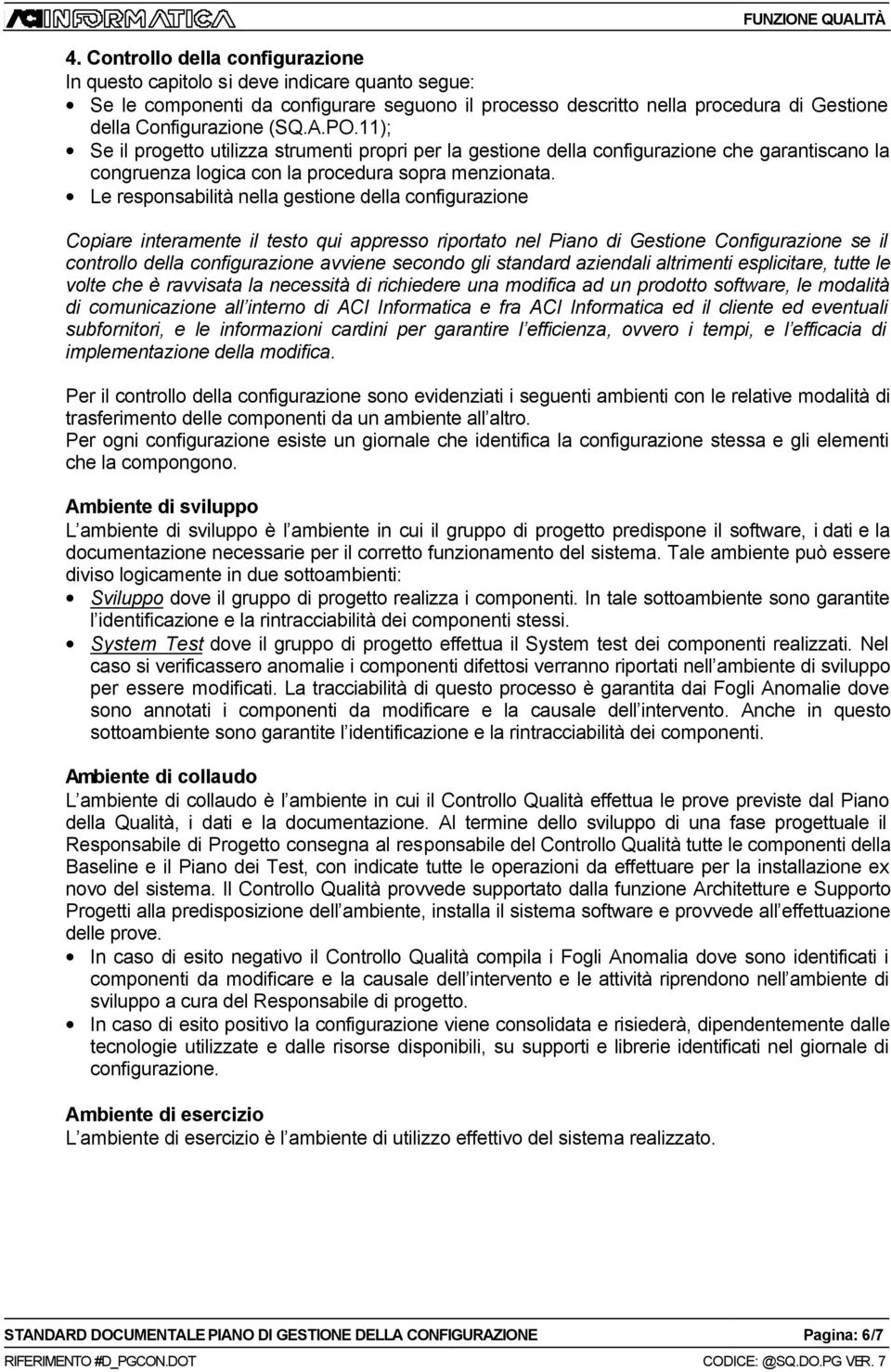 Le responsabilità nella gestione della configurazione Copiare interamente il testo qui appresso riportato nel Piano di Gestione Configurazione se il controllo della configurazione avviene secondo gli