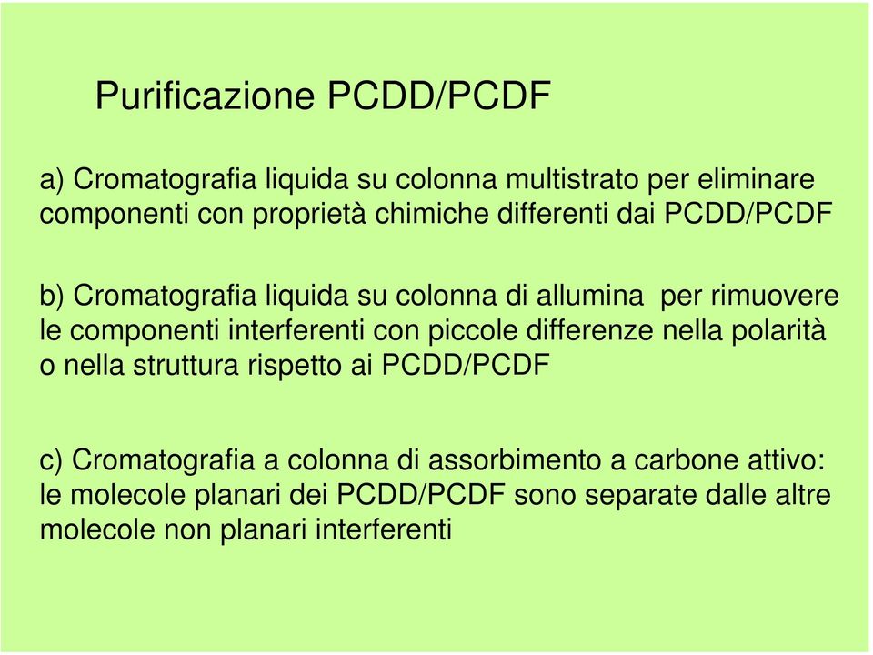 interferenti con piccole differenze nella polarità o nella struttura rispetto ai PCDD/PCDF c) Cromatografia a