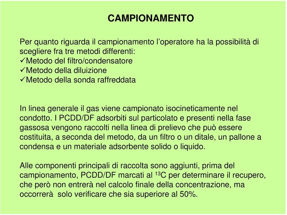 I PCDD/DF adsorbiti sul particolato e presenti nella fase gassosa vengono raccolti nella linea di prelievo che può essere costituita, a seconda del metodo, da un filtro o un ditale, un pallone