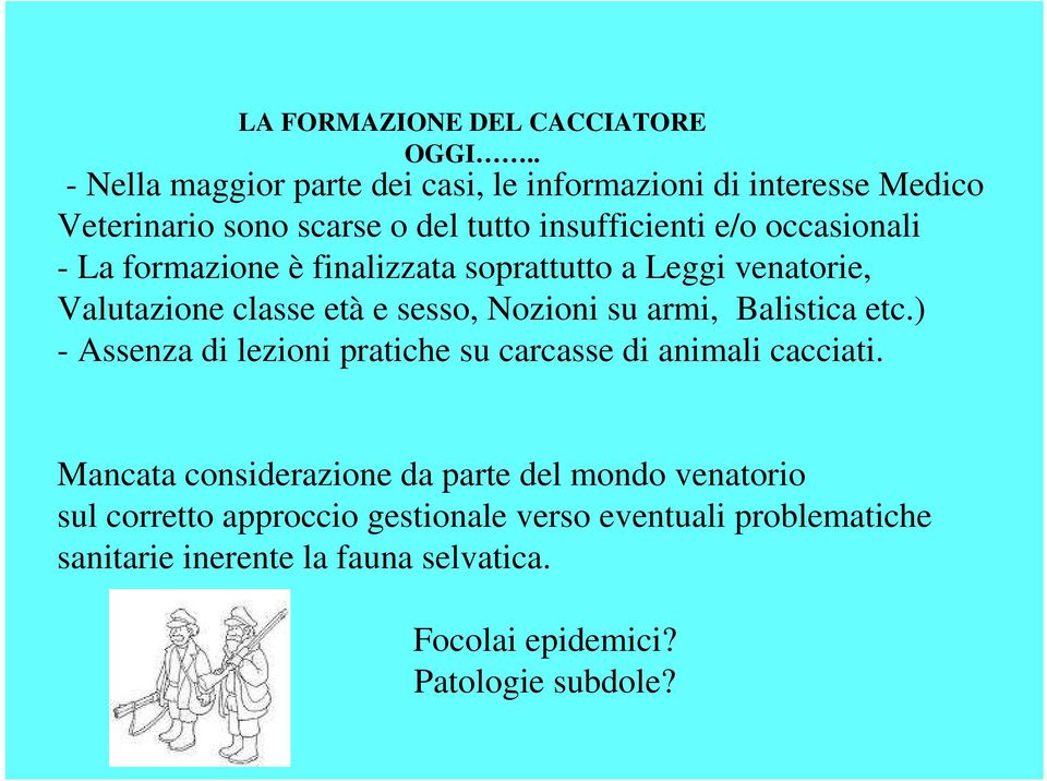 La formazione è finalizzata soprattutto a Leggi venatorie, Valutazione classe età e sesso, Nozioni su armi, Balistica etc.