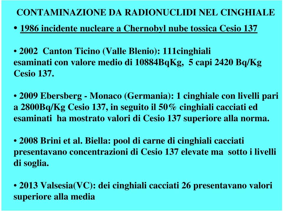 2009 Ebersberg - Monaco (Germania): 1 cinghiale con livelli pari a 2800Bq/Kg Cesio 137, in seguito il 50% cinghiali cacciati ed esaminati ha mostrato valori di