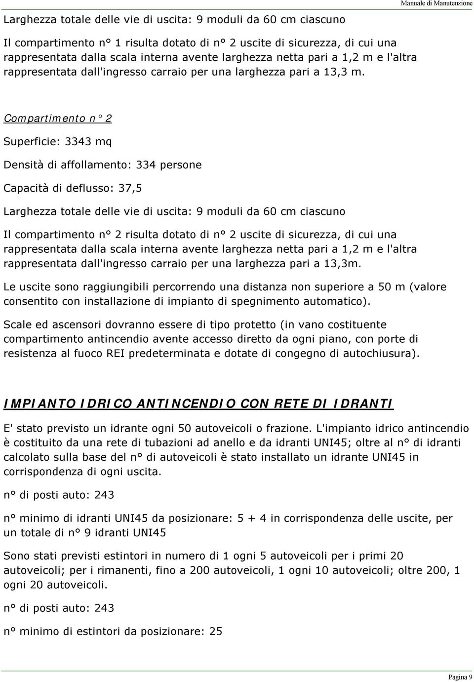 Compartimento n 2 Superficie: 3343 mq Densità di affollamento: 334 persone Capacità di deflusso: 37,5 Larghezza totale delle vie di uscita: 9 moduli da 60 cm ciascuno Il compartimento n 2 risulta