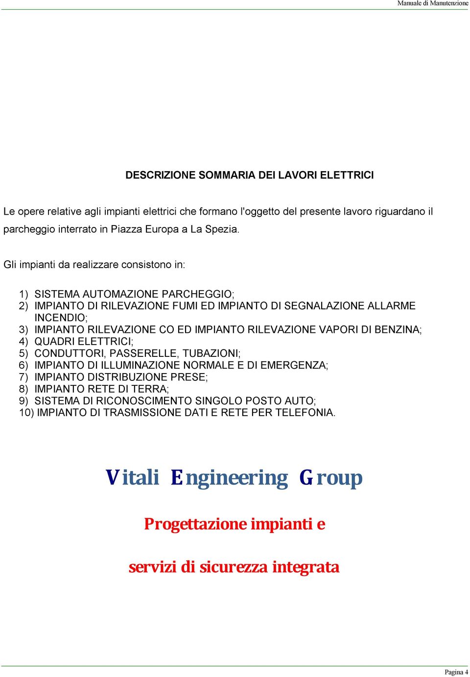 RILEVAZIONE VAPORI DI BENZINA; 4) QUADRI ELETTRICI; 5) CONDUTTORI, PASSERELLE, TUBAZIONI; 6) IMPIANTO DI ILLUMINAZIONE NORMALE E DI EMERGENZA; 7) IMPIANTO DISTRIBUZIONE PRESE; 8) IMPIANTO RETE DI