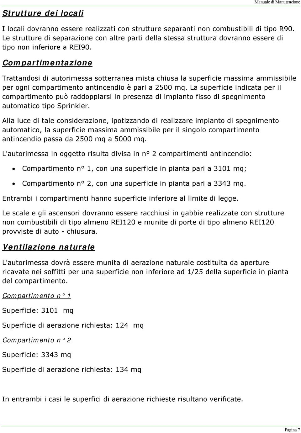 Compartimentazione Trattandosi di autorimessa sotterranea mista chiusa la superficie massima ammissibile per ogni compartimento antincendio è pari a 2500 mq.