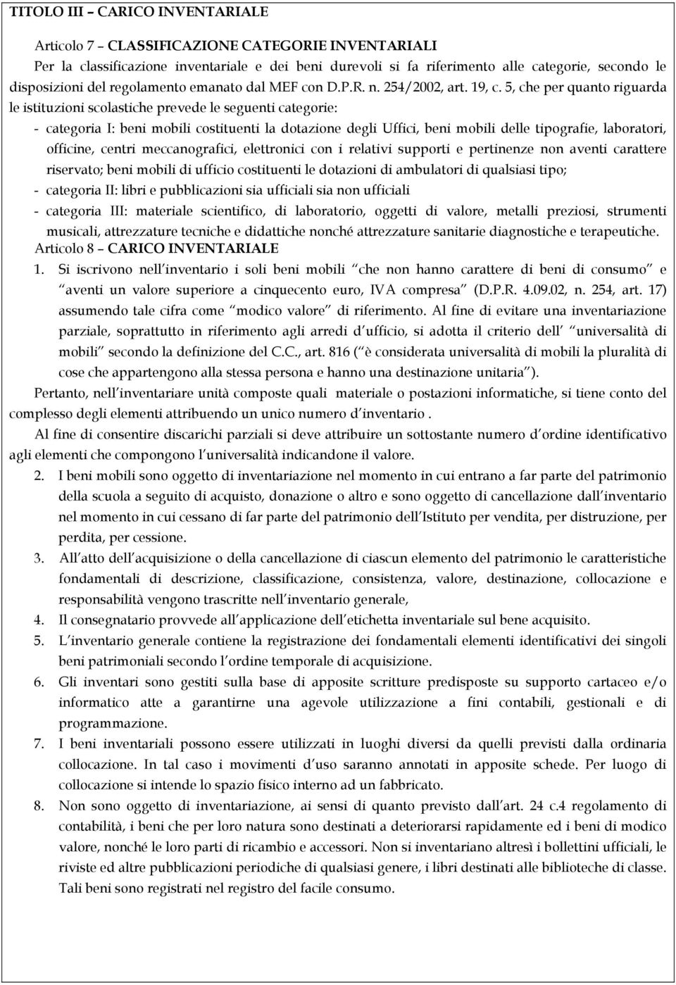 5, che per quanto riguarda le istituzioni scolastiche prevede le seguenti categorie: - categoria I: beni mobili costituenti la dotazione degli Uffici, beni mobili delle tipografie, laboratori,