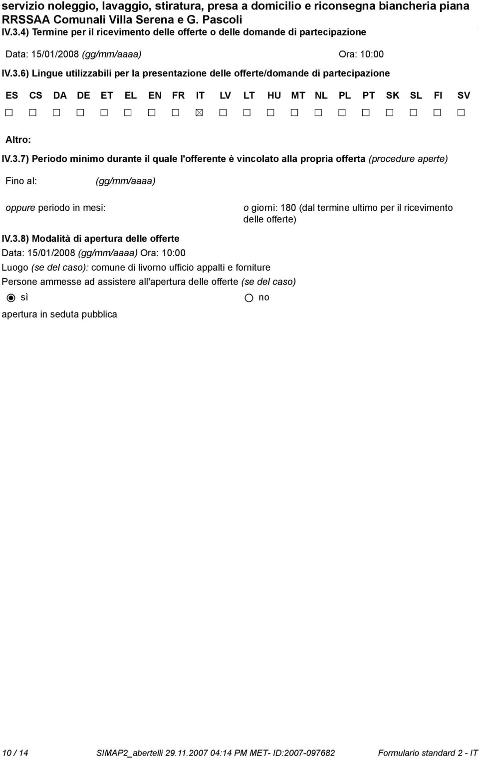 6) Lingue utilizzabili per la presentazione delle offerte/domande di partecipazione ES CS DA DE ET EL EN FR IT LV LT HU MT NL PL PT SK SL FI SV Altro: IV.3.