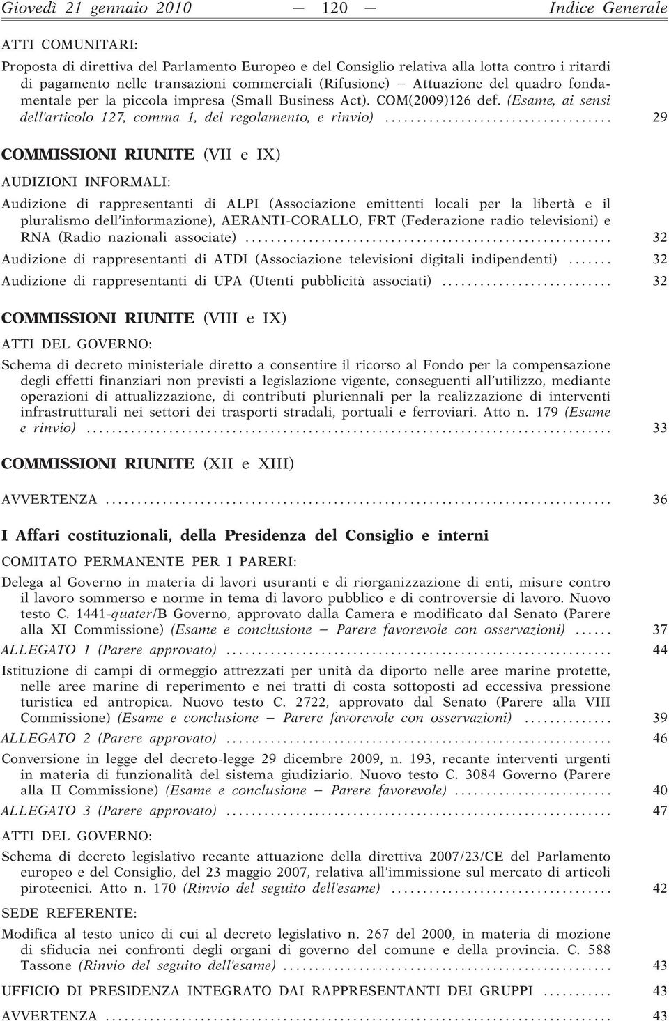 .. 29 COMMISSIONI RIUNITE (VII e IX) AUDIZIONI INFORMALI: Audizione di rappresentanti di ALPI (Associazione emittenti locali per la libertà e il pluralismo dell informazione), AERANTI-CORALLO, FRT