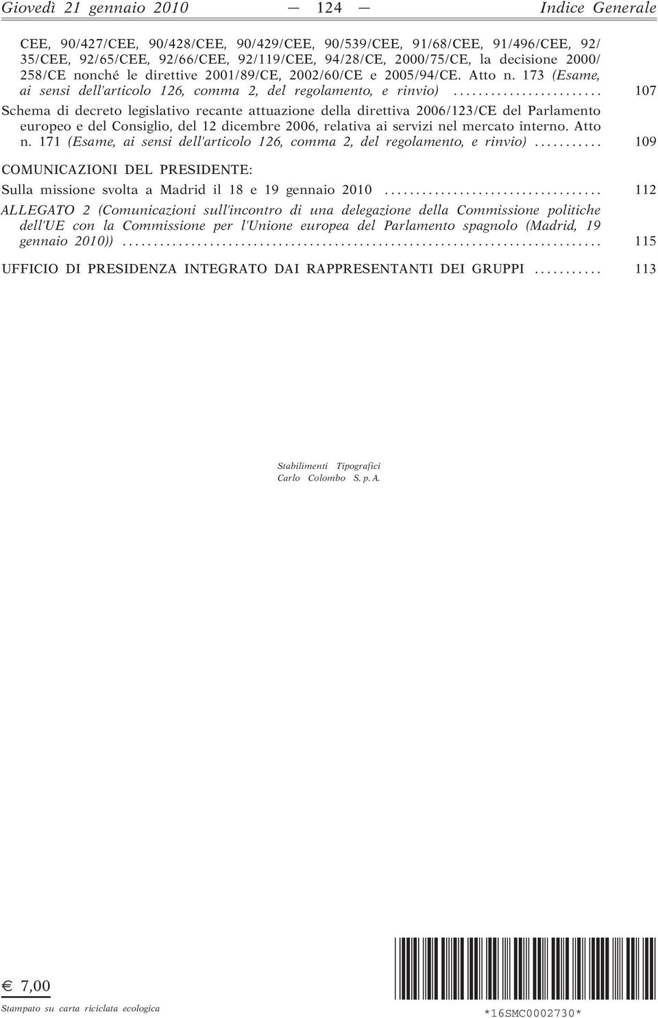 .. 107 Schema di decreto legislativo recante attuazione della direttiva 2006/123/CE del Parlamento europeo e del Consiglio, del 12 dicembre 2006, relativa ai servizi nel mercato interno. Atto n.