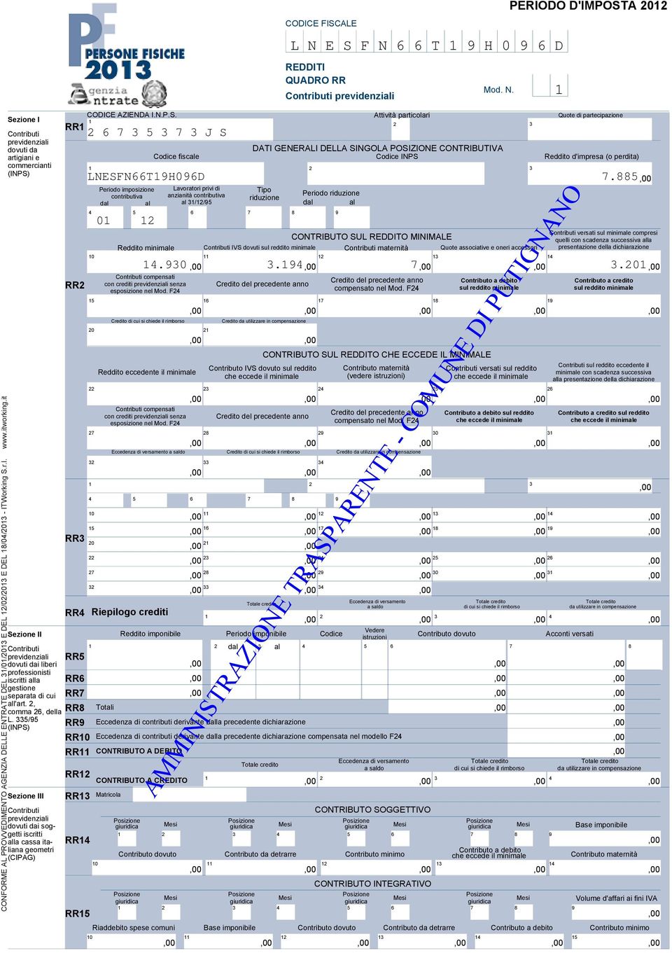 it RR Periodo imposizione contributiva dal al PERIODO D'IMPOSTA 0 Quote di partecipazione DATI GENERALI DELLA SINGOLA POSIZIONE CONTRIBUTIVA Codice fiscale Codice INPS Reddito d'impresa (o perdita)