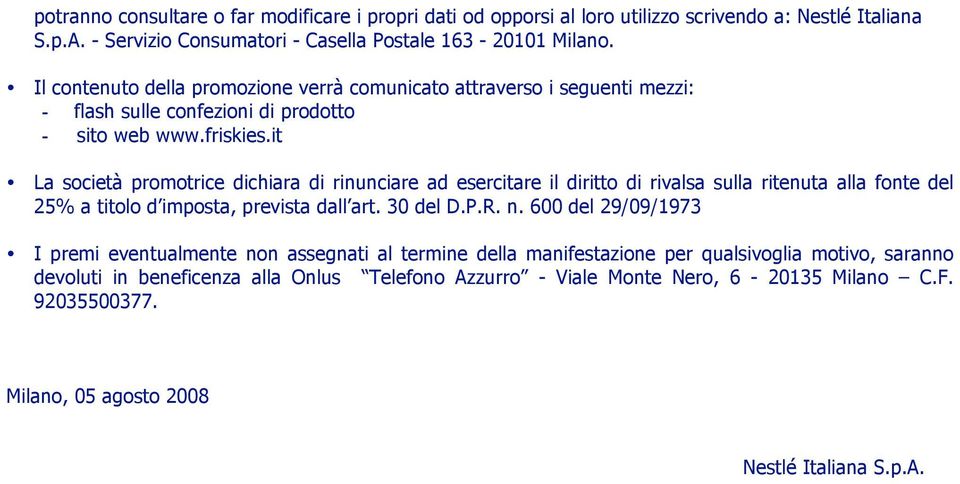 it La società promotrice dichiara di rinunciare ad esercitare il diritto di rivalsa sulla ritenuta alla fonte del 25% a titolo d imposta, prevista dall art. 30 del D.P.R. n.