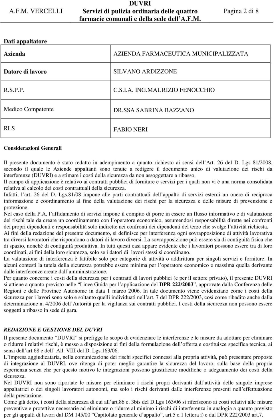 Lgs 81/2008, secondo il quale le Aziende appaltanti sono tenute a redigere il documento unico di valutazione dei rischi da interferenze () e a stimare i costi della sicurezza da non assoggettare a