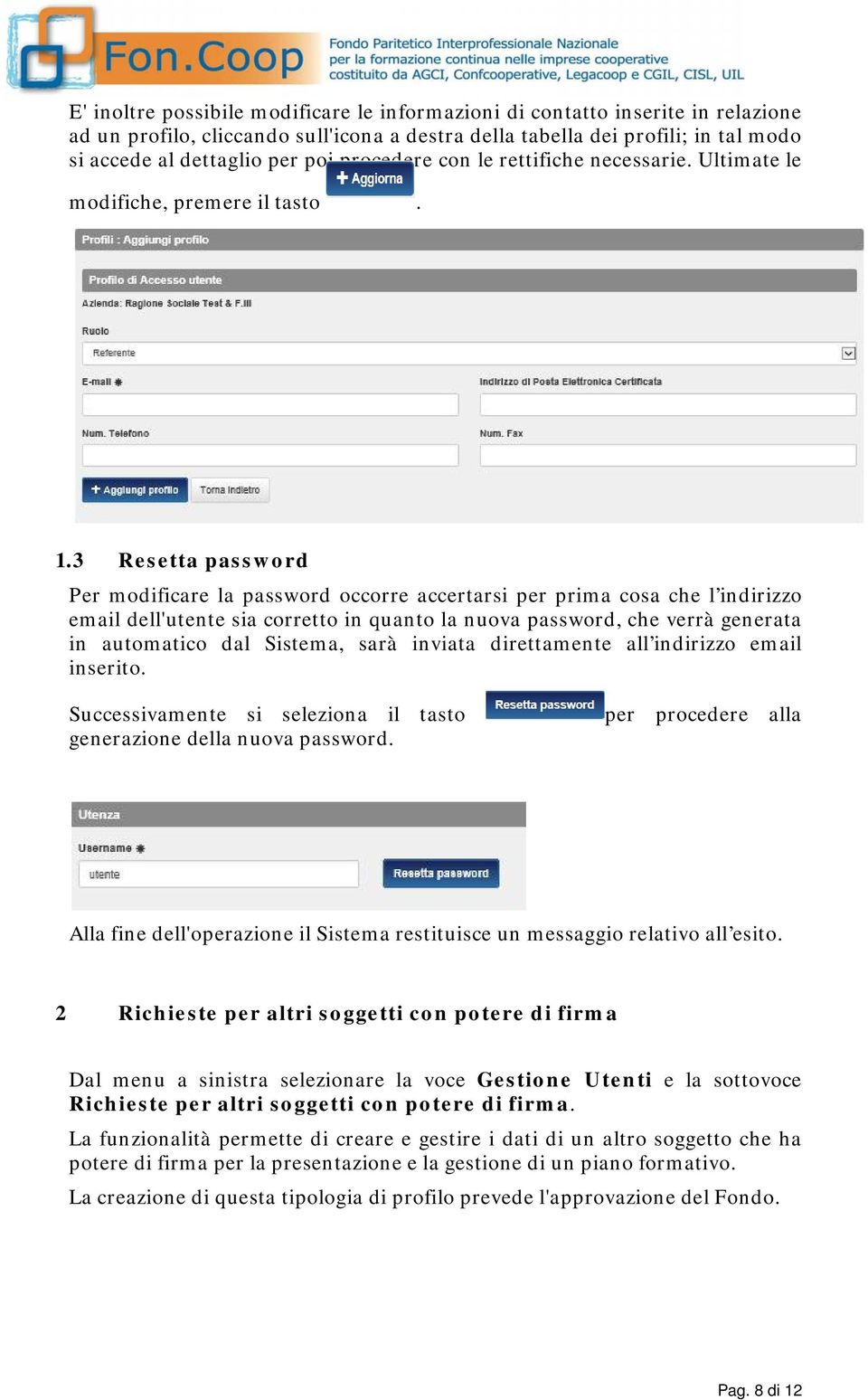 3 Resetta password Per modificare la password occorre accertarsi per prima cosa che l indirizzo email dell'utente sia corretto in quanto la nuova password, che verrà generata in automatico dal