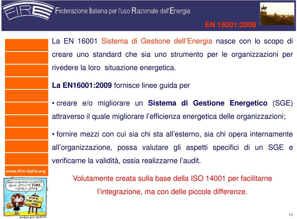 La EN16001:2009 fornisce linee guida per creare e/o migliorare un Sistema di Gestione Energetico (SGE) attraverso il quale migliorare l efficienza energetica delle
