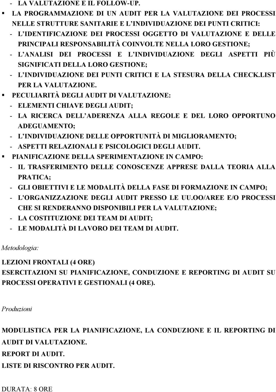 PRINCIPALI RESPONSABILITÀ COINVOLTE NELLA LORO GESTIONE; - L ANALISI DEI PROCESSI E L INDIVIDUAZIONE DEGLI ASPETTI PIÙ SIGNIFICATI DELLA LORO GESTIONE; - L INDIVIDUAZIONE DEI PUNTI CRITICI E LA