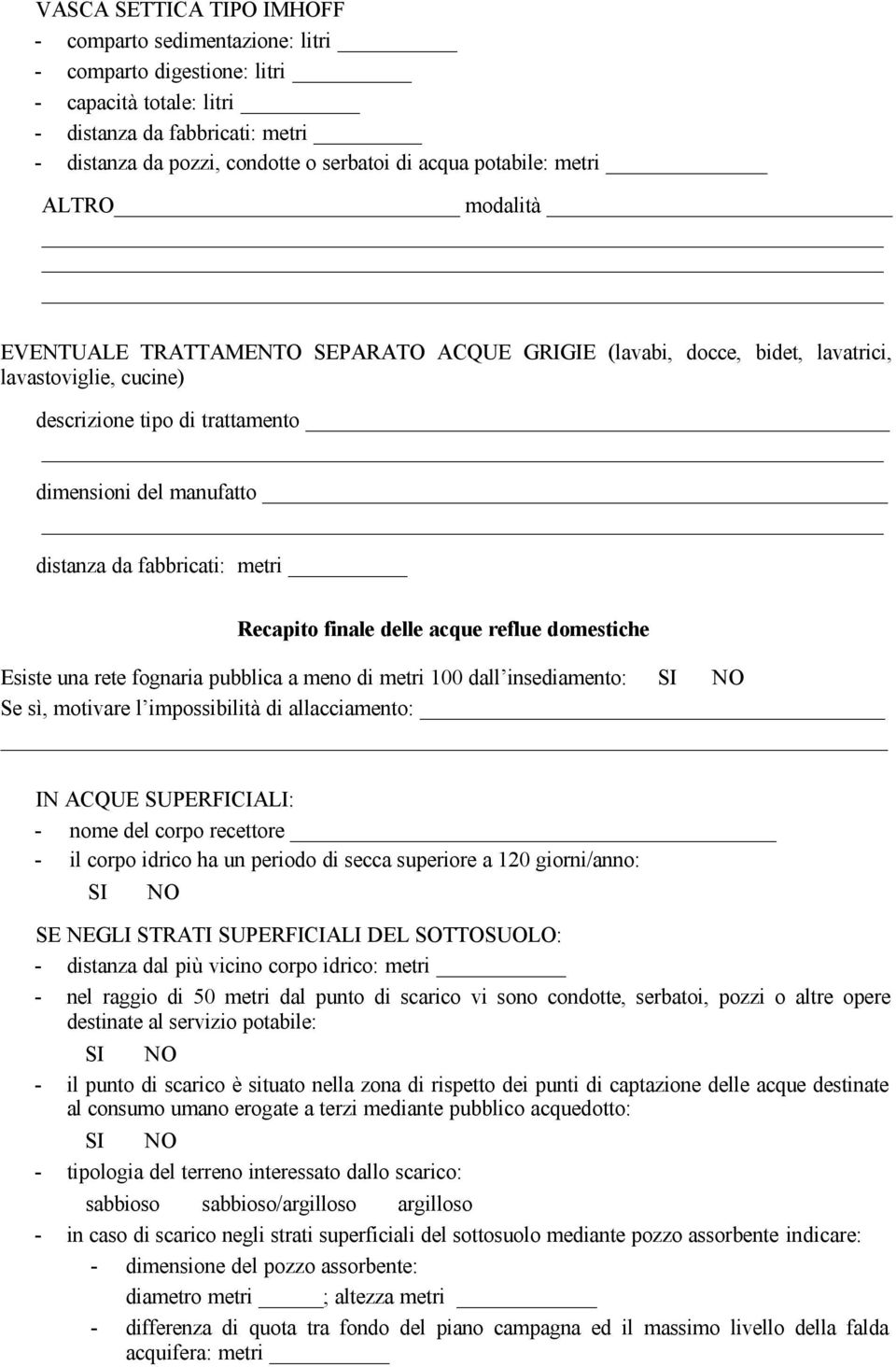 da fabbricati: metri Recapito finale delle acque reflue domestiche Esiste una rete fognaria pubblica a meno di metri 100 dall insediamento: SI NO Se sì, motivare l impossibilità di allacciamento: IN