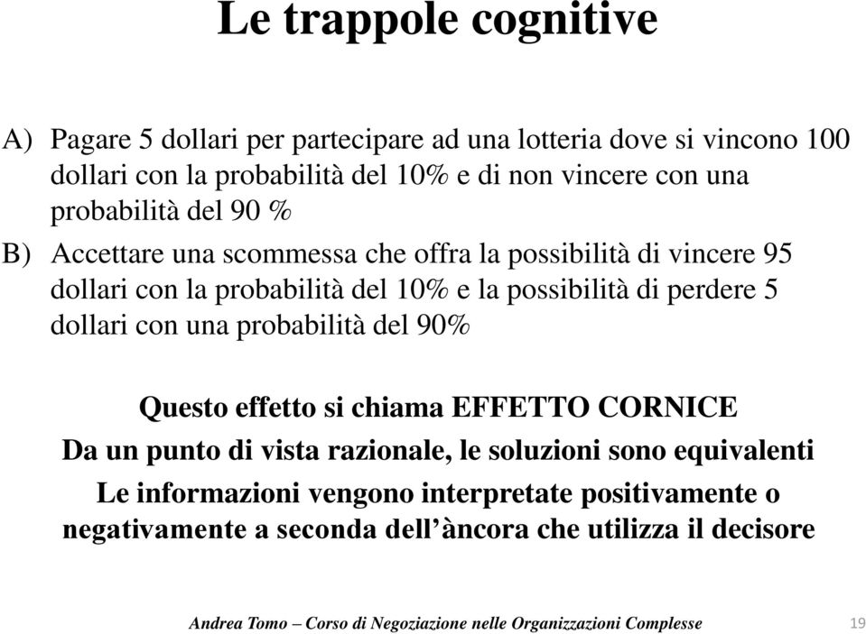 la possibilità di perdere 5 dollari con una probabilità del 90% Questo effetto si chiama EFFETTO CORNICE Da un punto di vista razionale, le