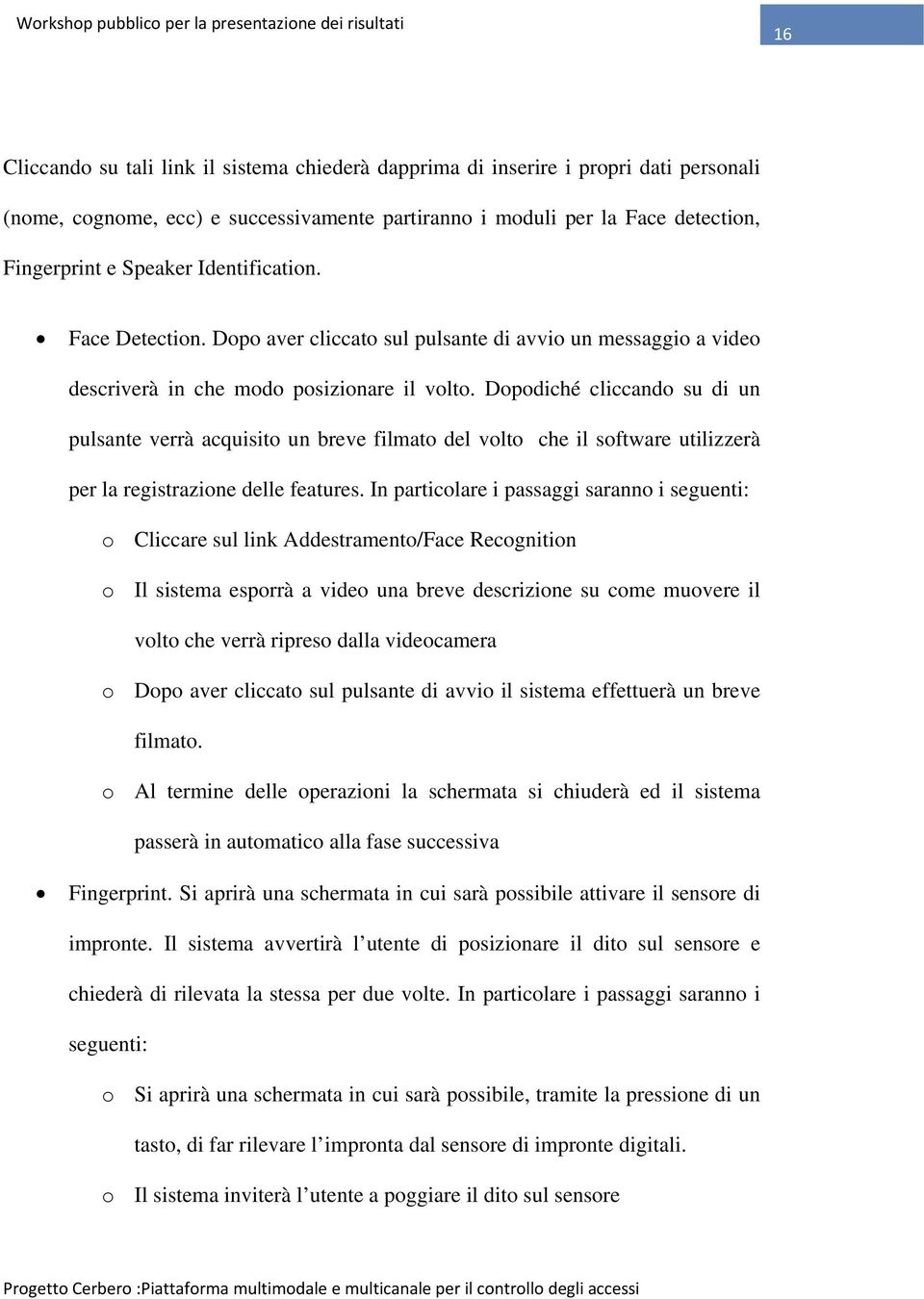 Dopodiché cliccando su di un pulsante verrà acquisito un breve filmato del volto che il software utilizzerà per la registrazione delle features.