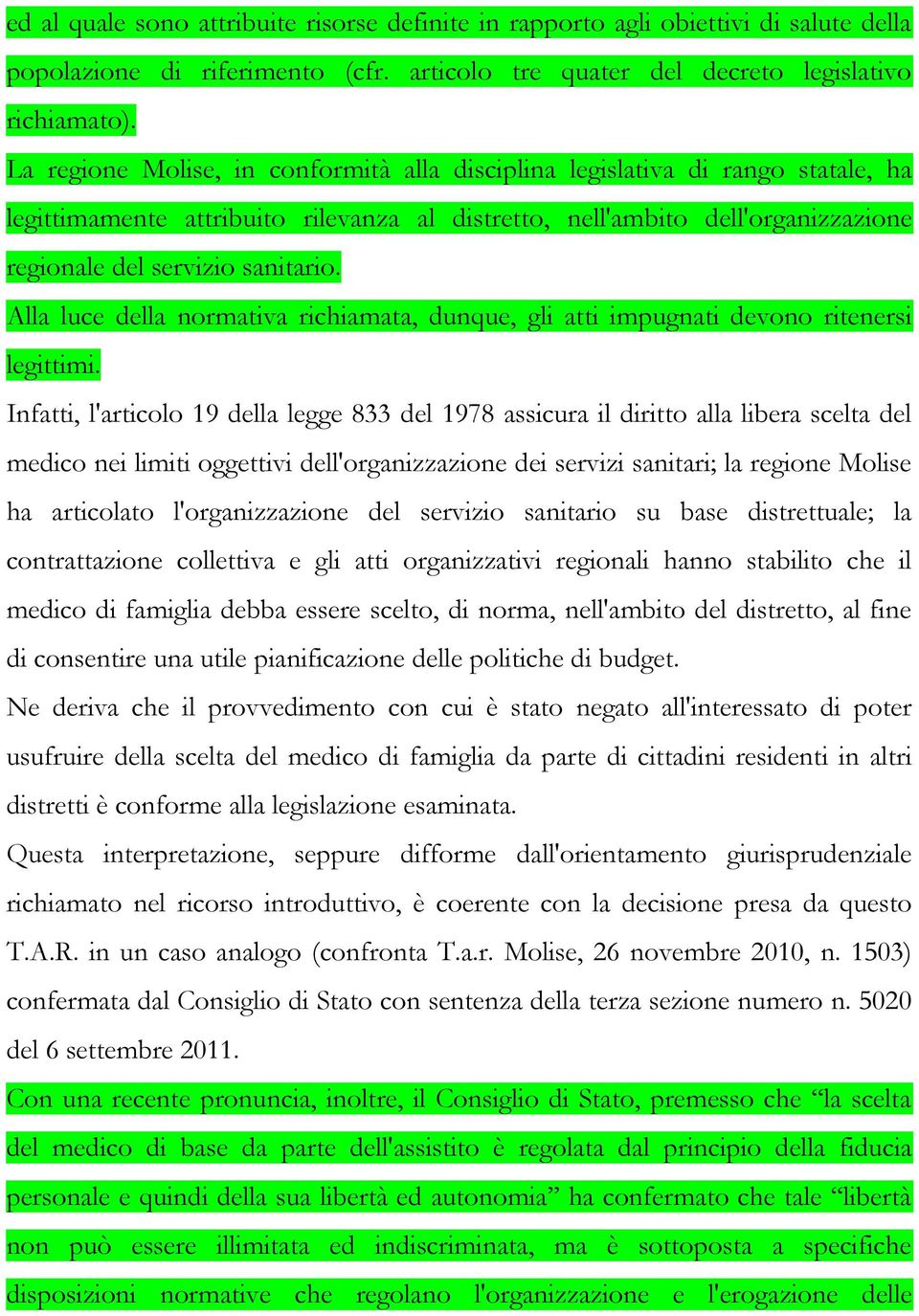 Alla luce della normativa richiamata, dunque, gli atti impugnati devono ritenersi legittimi.