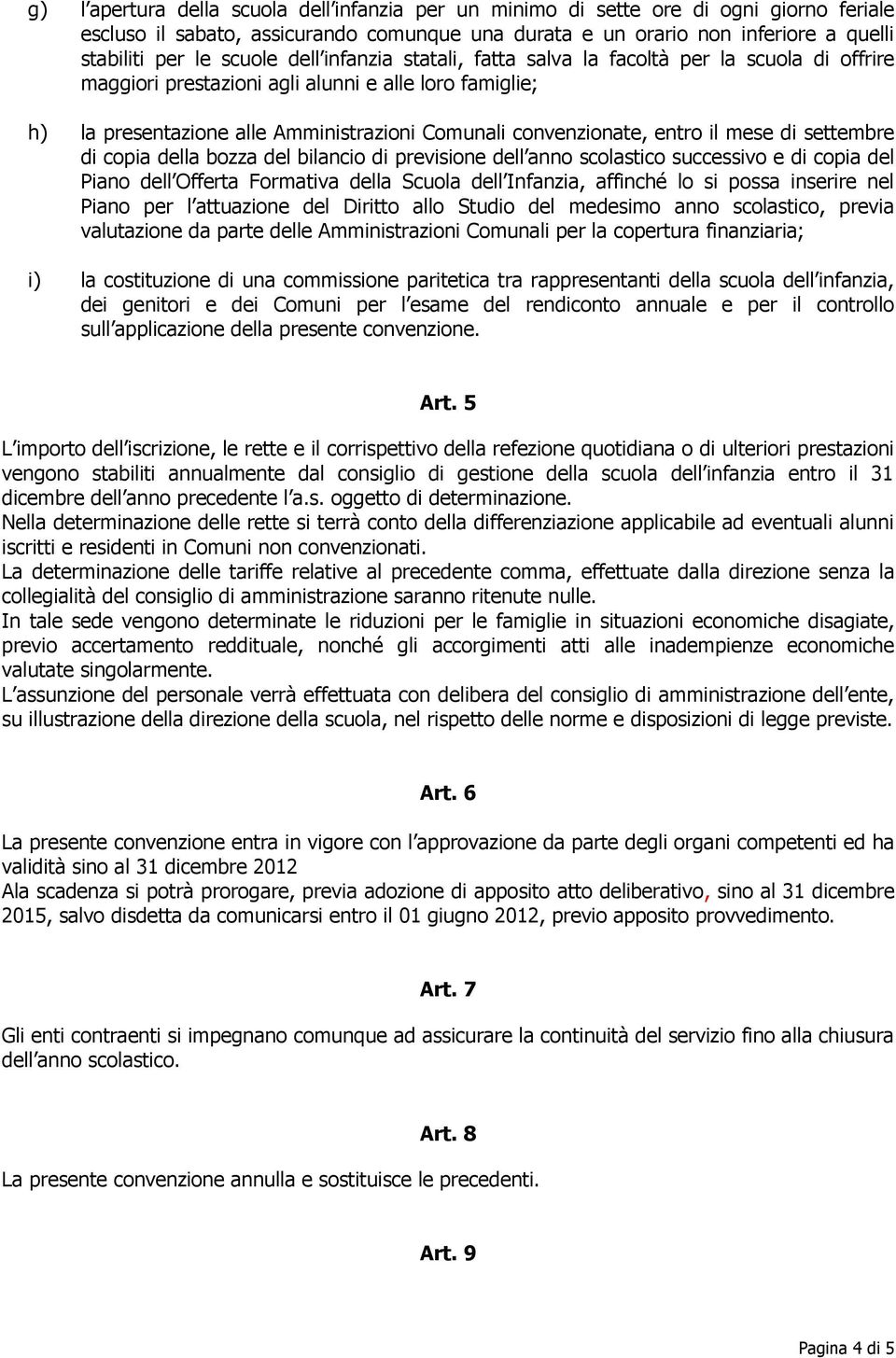 entro il mese di settembre di copia della bozza del bilancio di previsione dell anno scolastico successivo e di copia del Piano dell Offerta Formativa della Scuola dell Infanzia, affinché lo si possa