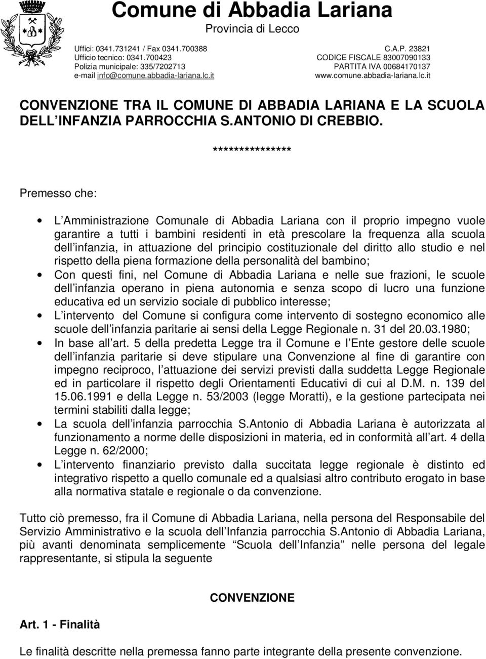 infanzia, in attuazione del principio costituzionale del diritto allo studio e nel rispetto della piena formazione della personalità del bambino; Con questi fini, nel Comune di Abbadia Lariana e