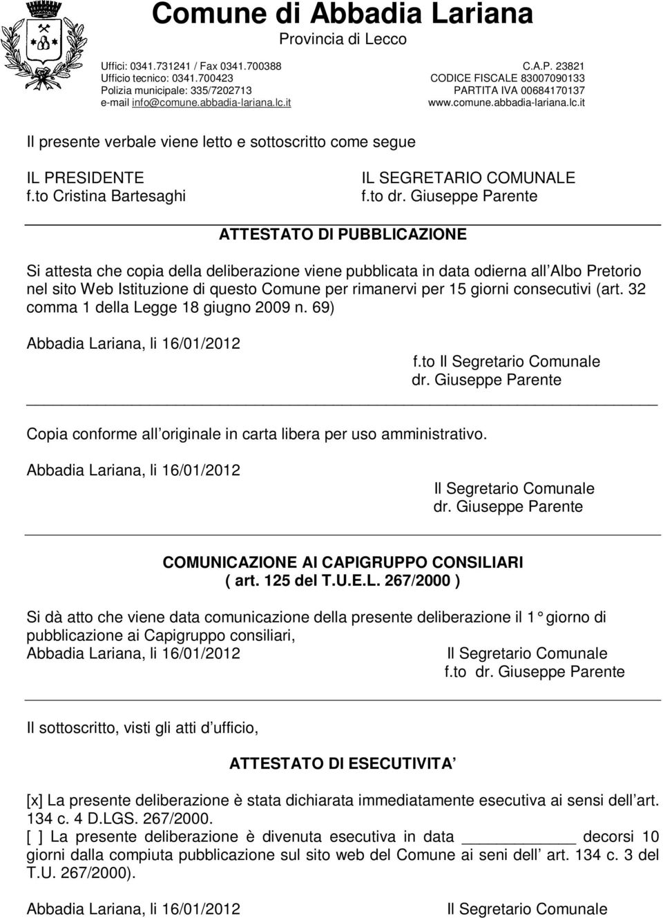 giorni consecutivi (art. 32 comma 1 della Legge 18 giugno 2009 n. 69) Abbadia Lariana, li 16/01/2012 f.to Il Segretario Comunale dr.