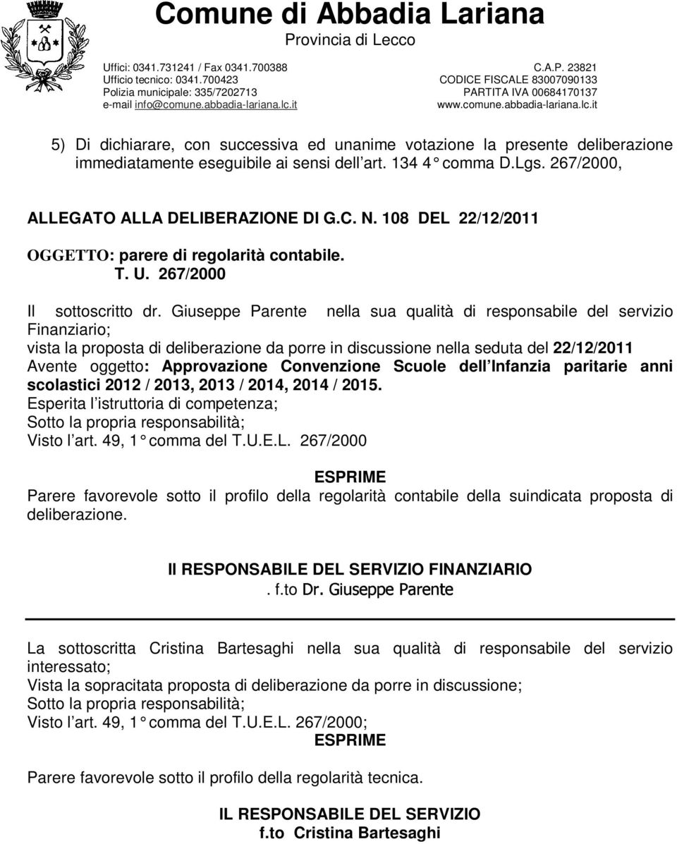 Giuseppe Parente nella sua qualità di responsabile del servizio Finanziario; vista la proposta di deliberazione da porre in discussione nella seduta del 22/12/2011 Avente oggetto: Approvazione