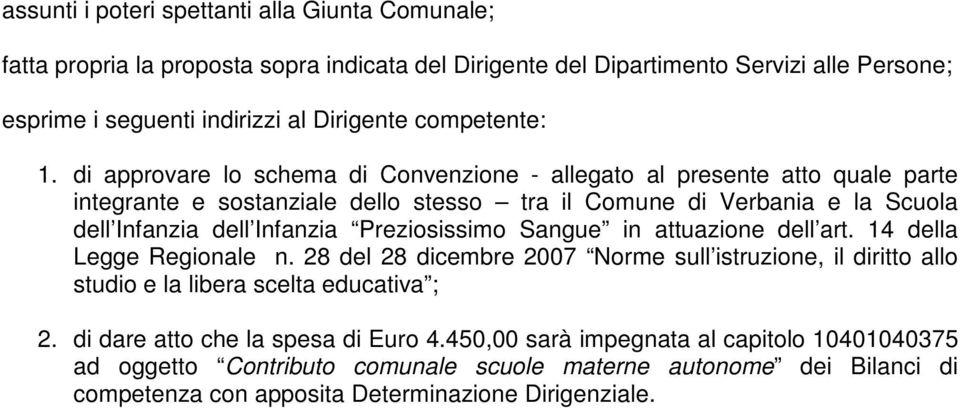 di approvare lo schema di Convenzione - allegato al presente atto quale parte integrante e sostanziale dello stesso tra il Comune di Verbania e la Scuola dell Infanzia dell Infanzia