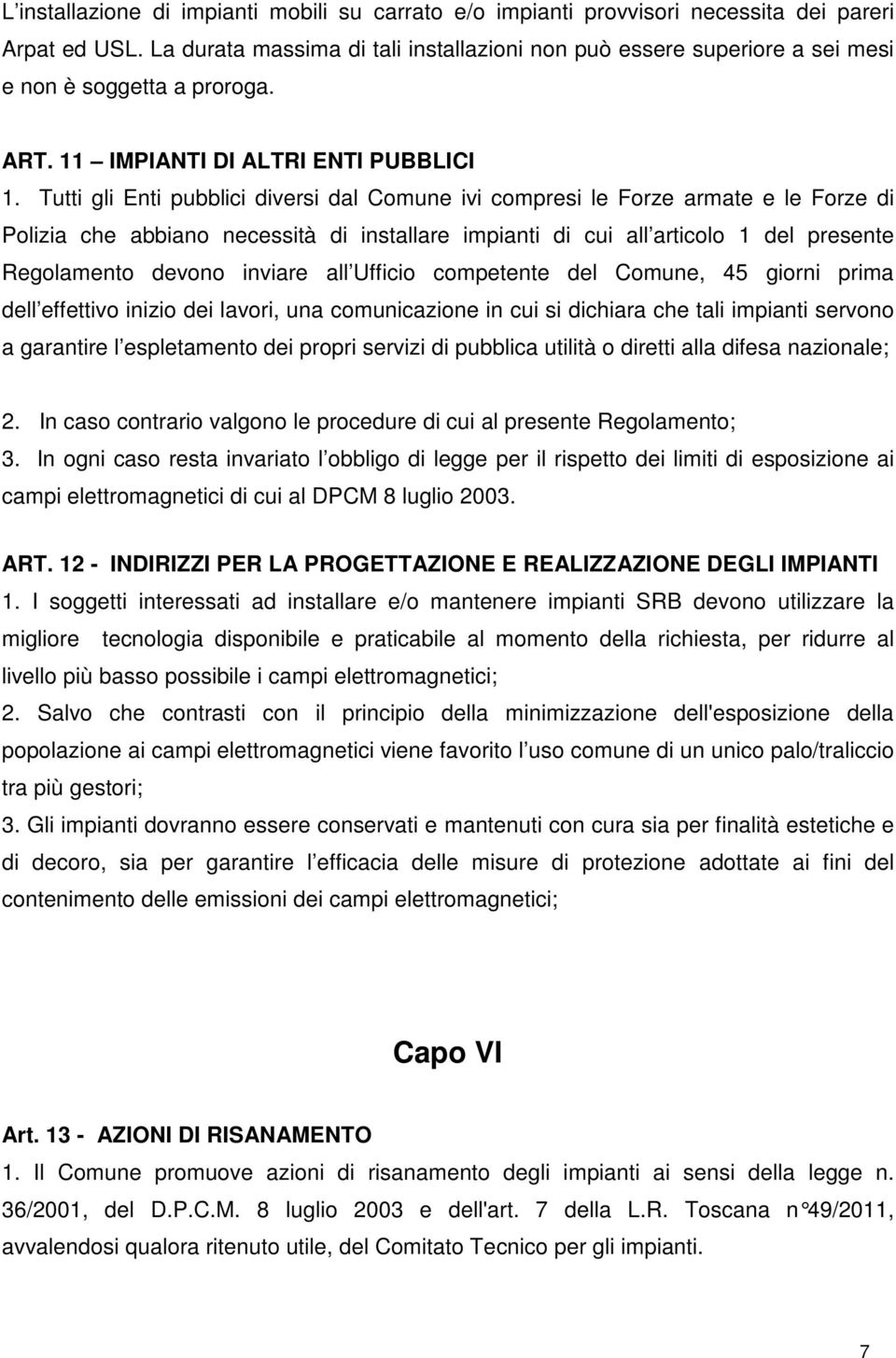 Tutti gli Enti pubblici diversi dal Comune ivi compresi le Forze armate e le Forze di Polizia che abbiano necessità di installare impianti di cui all articolo 1 del presente Regolamento devono