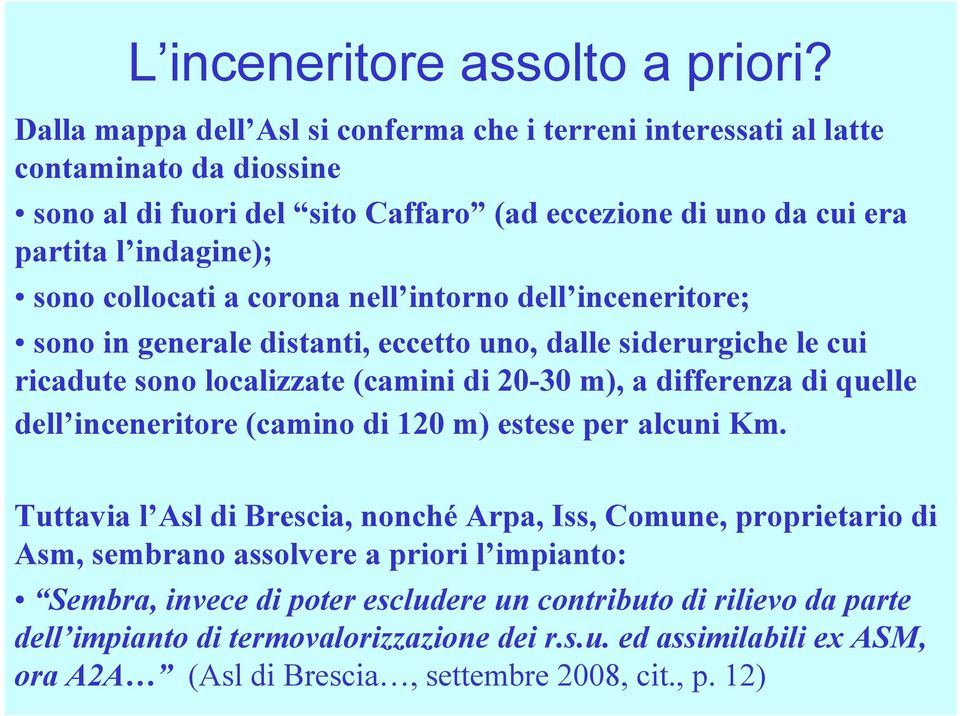 collocati a corona nell intorno dell inceneritore; sono in generale distanti, eccetto uno, dalle siderurgiche le cui ricadute sono localizzate (camini di 20-30 m), a differenza di quelle dell