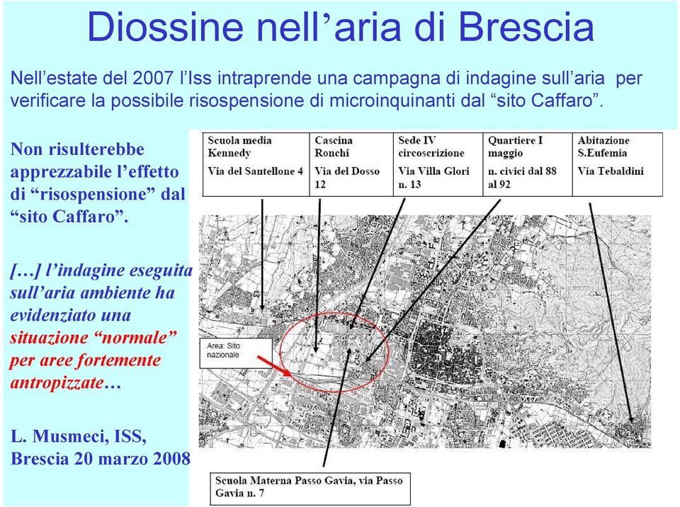 Non risulterebbe apprezzabile l effetto di risospensione dal sito Caffaro.