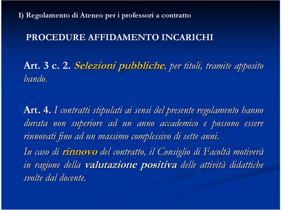 I contratti stipulati ai sensi del presente regolamento hanno durata non superiore ad un anno accademico e possono essere