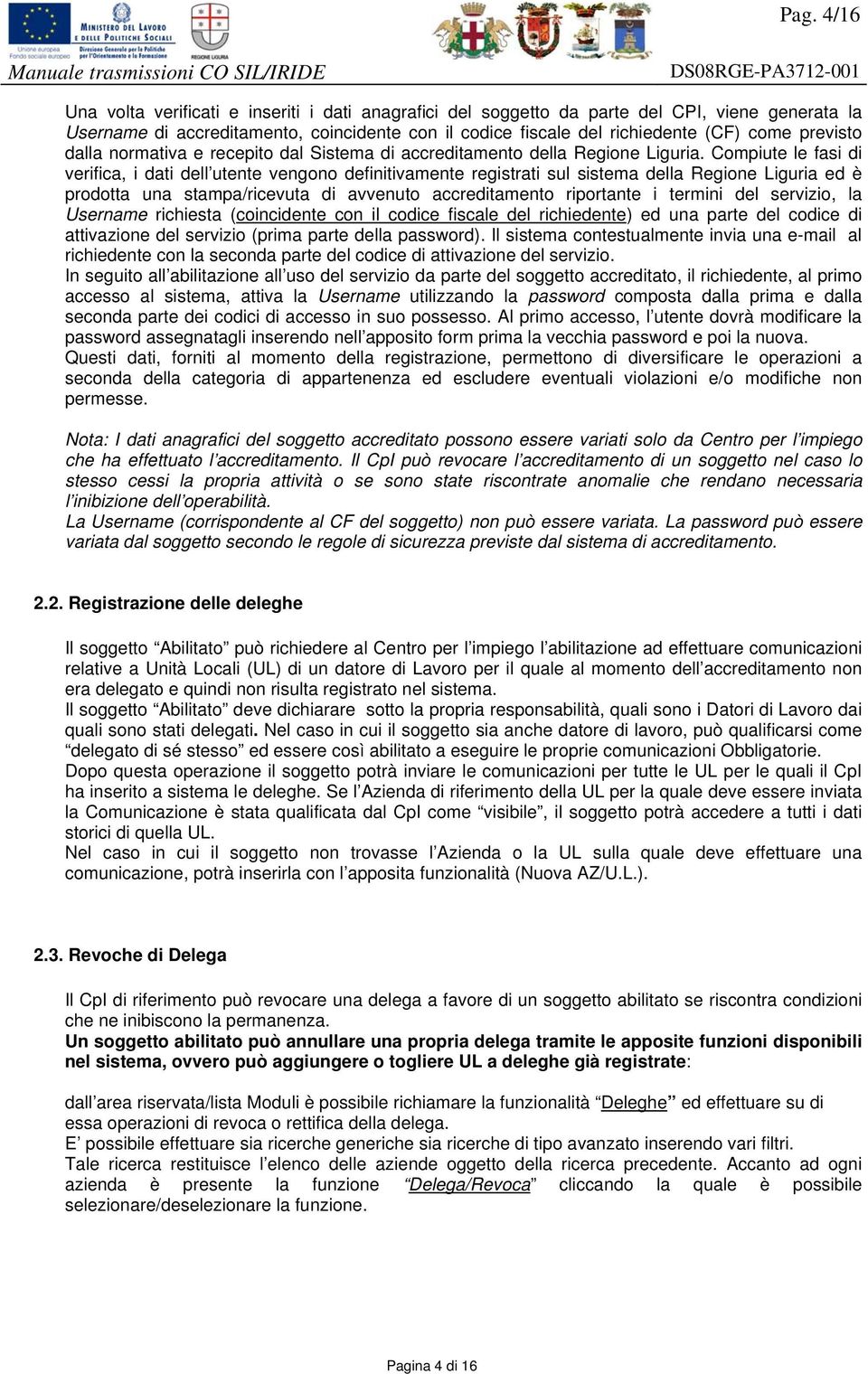 Compiute le fasi di verifica, i dati dell utente vengono definitivamente registrati sul sistema della Regione Liguria ed è prodotta una stampa/ricevuta di avvenuto accreditamento riportante i termini