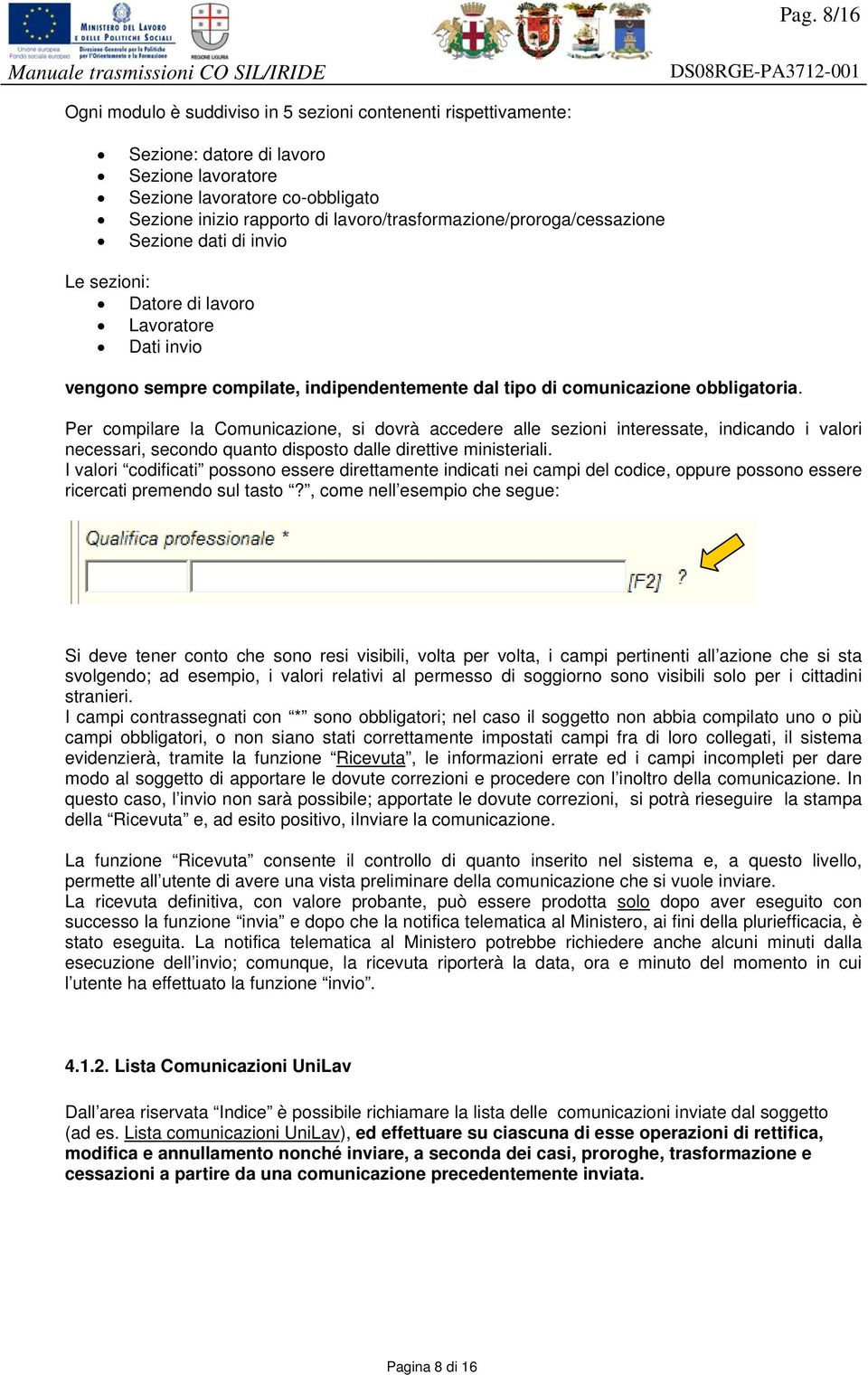 Per compilare la Comunicazione, si dovrà accedere alle sezioni interessate, indicando i valori necessari, secondo quanto disposto dalle direttive ministeriali.