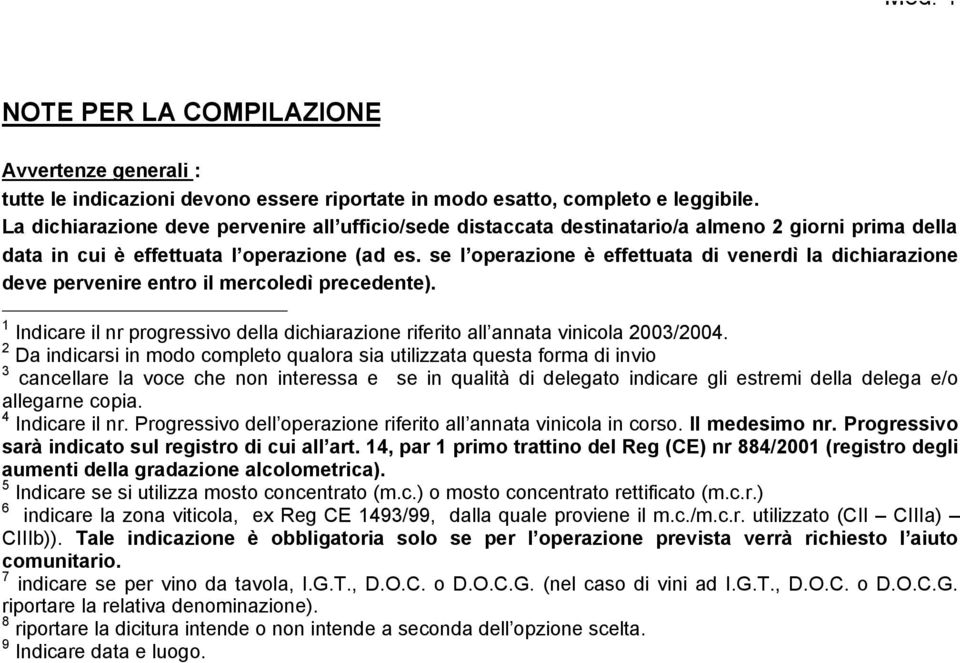 se l operazione è effettuata di venerdì la dichiarazione deve pervenire entro il mercoledì precedente). 1 Indicare il nr progressivo della dichiarazione riferito all annata vinicola 2003/2004.