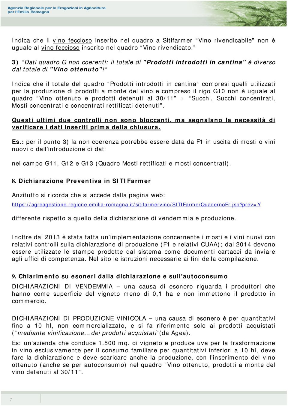 Indica che il totale del quadro Prodotti introdotti in cantina compresi quelli utilizzati per la produzione di prodotti a monte del vino e compreso il rigo G10 non è uguale al quadro Vino ottenuto e