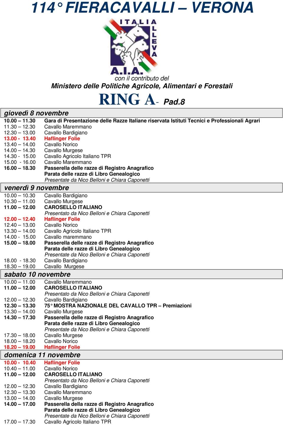 00 Cavallo Norico 14.00 14.30 Cavallo Murgese 14.30-15.00 Cavallo Agricolo Italiano TPR 15.00-16.00 Cavallo Maremmano 16.00 18.