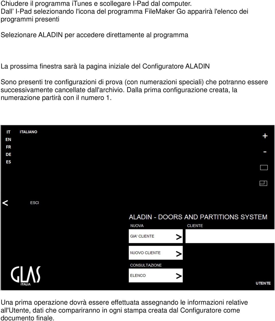 prossima finestra sarà la pagina iniziale del Configuratore ALADIN Sono presenti tre configurazioni di prova (con numerazioni speciali) che potranno essere