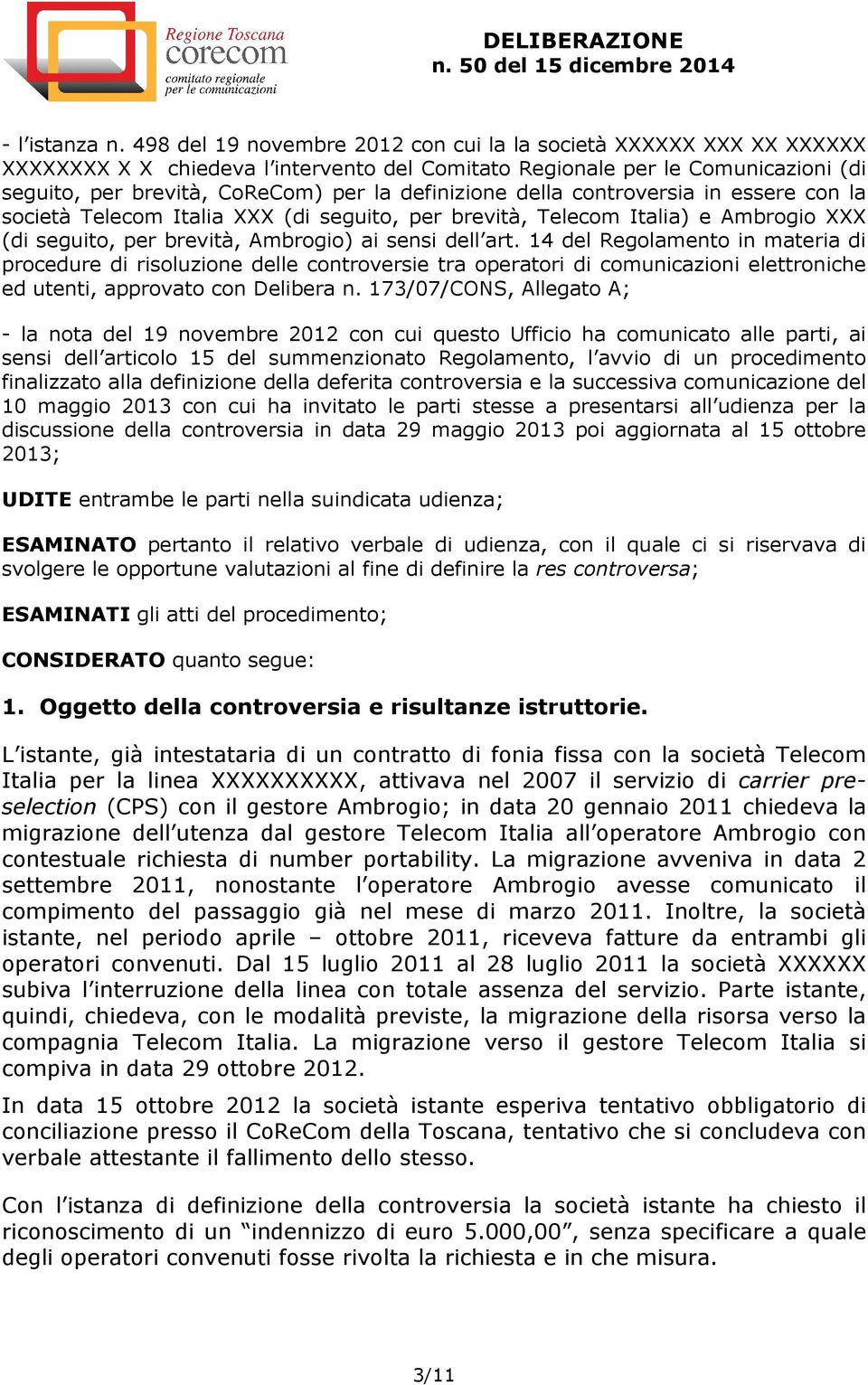 definizione della controversia in essere con la società Telecom Italia XXX (di seguito, per brevità, Telecom Italia) e Ambrogio XXX (di seguito, per brevità, Ambrogio) ai sensi dell art.