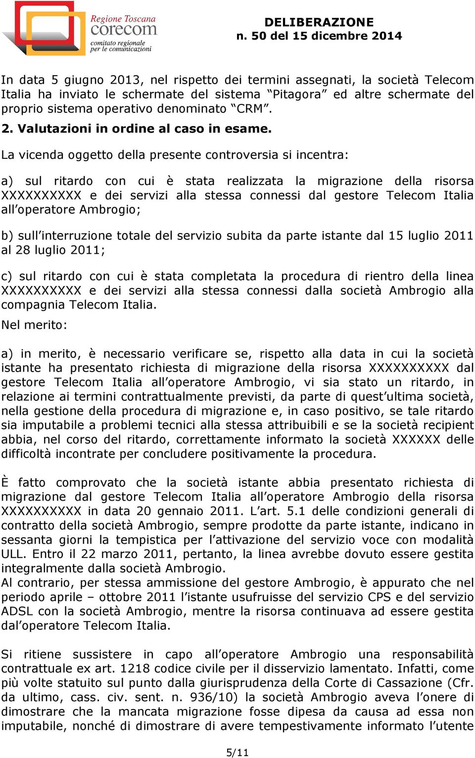 Italia all operatore Ambrogio; b) sull interruzione totale del servizio subita da parte istante dal 15 luglio 2011 al 28 luglio 2011; c) sul ritardo con cui è stata completata la procedura di rientro