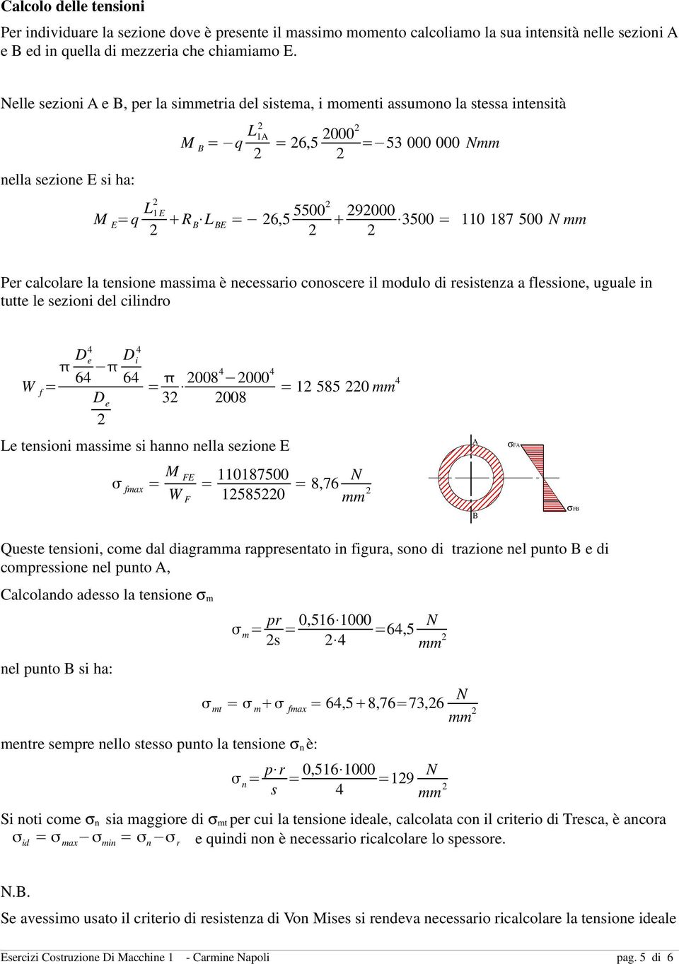 mm Per calcolare la tenione maima è neceario conocere il modulo di reitenza a fleione, uguale in tutte le ezioni del cilindro D 4 e 64 D 4 i 64 W f = D e = 3 0084 000 4 008 Le tenioni maime i hanno