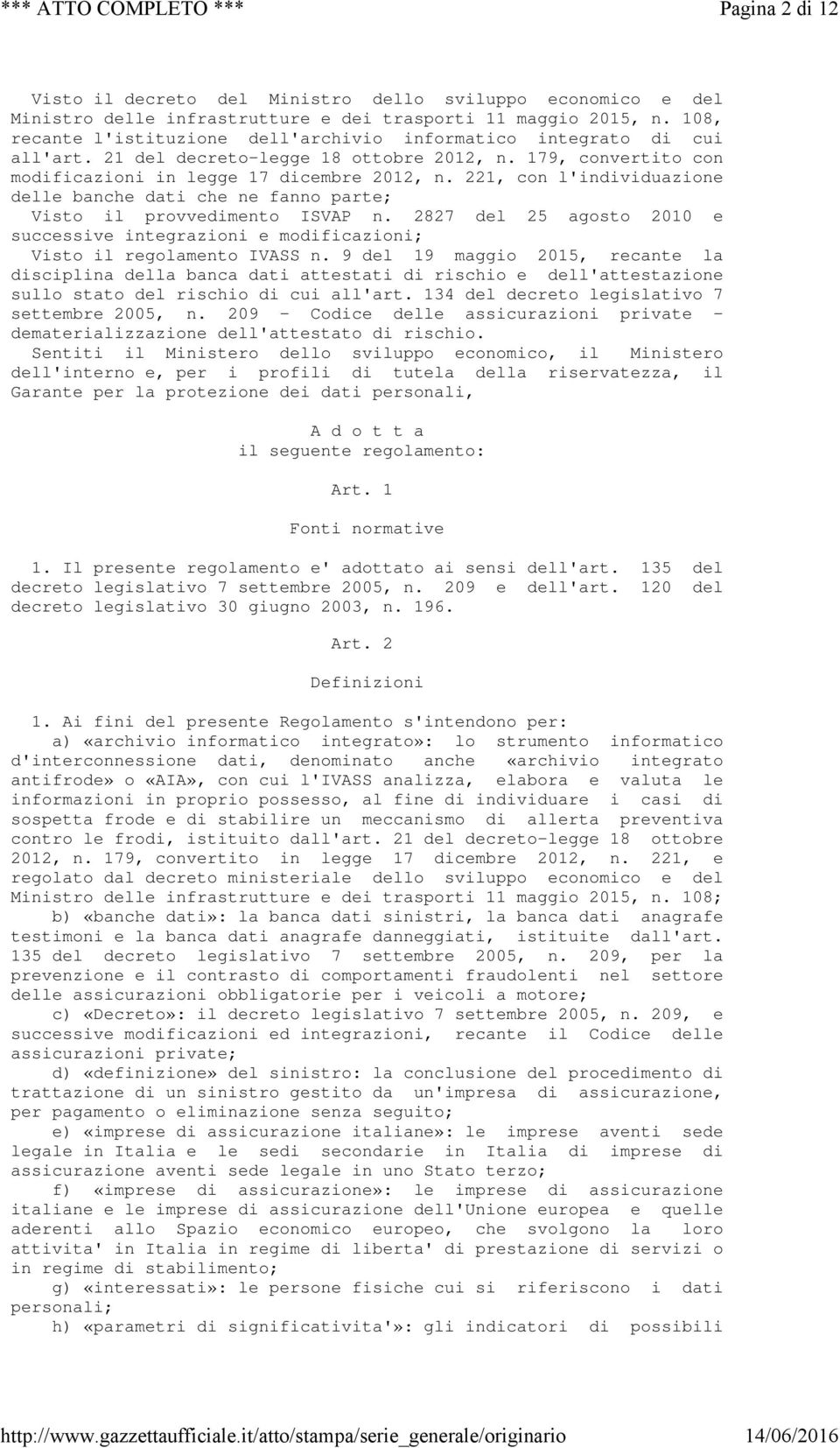 221, con l'individuazione delle banche dati che ne fanno parte; Visto il provvedimento ISVAP n. 2827 del 25 agosto 2010 e successive integrazioni e modificazioni; Visto il regolamento IVASS n.